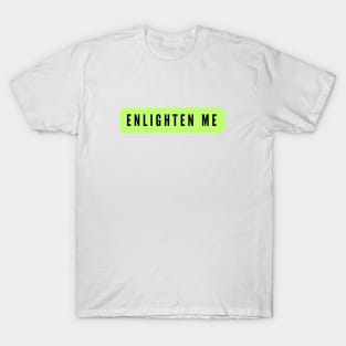 Enlighten Me T-Shirt